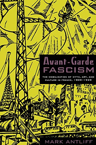 Avant-Garde Fascism: The Mobilization of Myth, Art, and Culture in France, 1909–1939: The Mobilization of Myth, Art, and Culture in France, 1909–1939