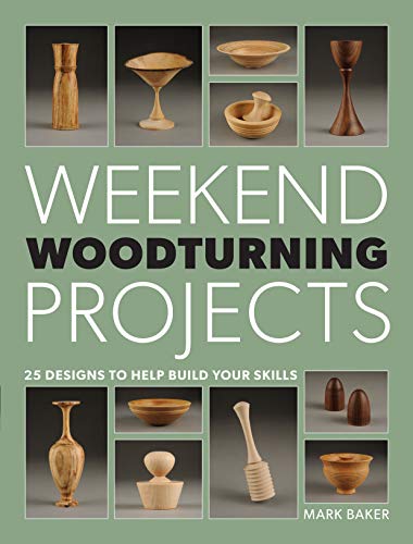 Weekend Woodturning Projects: 25 Designs to Help Build Your Skills: 25 Simple Projects for the Home Weekend Woodturning Projects: 25 Designs to Help Build Your Skills: 25 Simple Projects for the Home