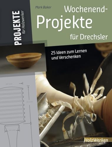 Wochenend-Projekte für Drechsler: 25 Ideen zum Lernen und Verschenken (HolzWerken)