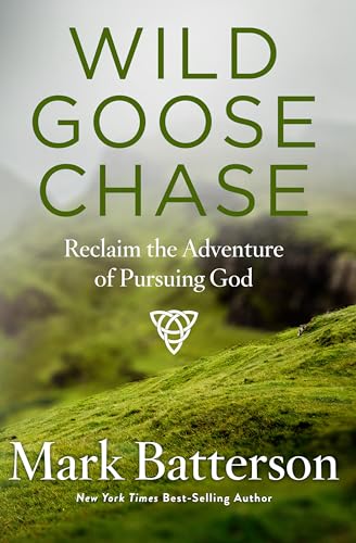 Wild Goose Chase: Reclaim the Adventure of Pursuing God Wild Goose Chase: Reclaim the Adventure of Pursuing God