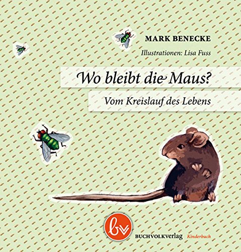Wo bleibt die Maus: Vom Kreislauf des Lebens von Buchvolk-Verlag