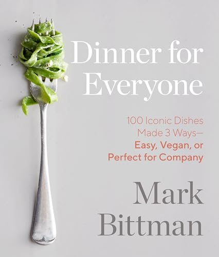 Dinner for Everyone: 100 Iconic Dishes Made 3 Ways--Easy, Vegan, or Perfect for Company: A Cookbook