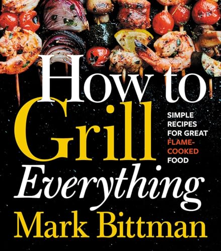 How to Grill Everything: Simple Recipes for Great Flame-Cooked Food: Simple Recipes for Great Flame-Cooked Food: A Grilling BBQ Cookbook (How to Cook Everything Series, 8, Band 8) von Houghton Mifflin