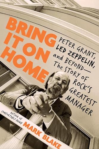 Bring It On Home: Peter Grant, Led Zeppelin, and Beyond -- The Story of Rock's Greatest Manager von Da Capo Press