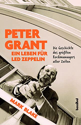 Peter Grant - Ein Leben für Led Zeppelin: Die Geschichte des größten Rockmanagers aller Zeiten