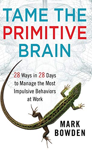 Tame the Primitive Brain: 28 Ways in 28 Days to Manage the Most Impulsive Behaviors at Work von Wiley