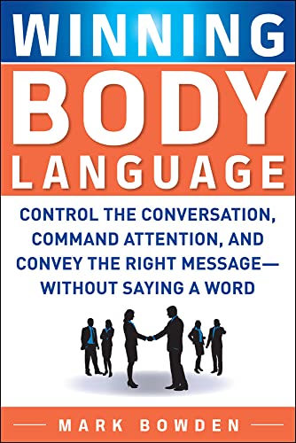 Winning Body Language: Control The Conversation, Command Attention, And Convey The Right Message Without Saying A Word