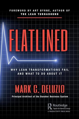 Flatlined: Why Lean Transformations Fail and What to Do About It von CRC Press