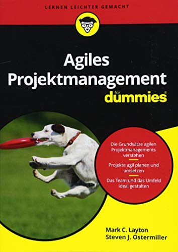 Agiles Projektmanagement für Dummies: Die Grundsätze agilen Projektmanagements verstehen. Projekte agil planen und umsetzen. Das Team und das Umfeld ideal gestalten
