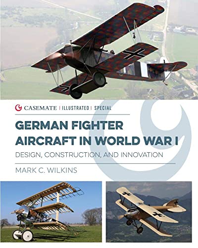 German Fighter Aircraft in World War I: Design, Construction and Innovation (Casemate Illustrated Special)