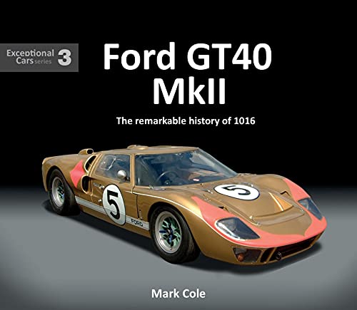 Ford GT40 MK 2: The Remarkable History of 1016 (Exceptional Cars, 3, Band 3)