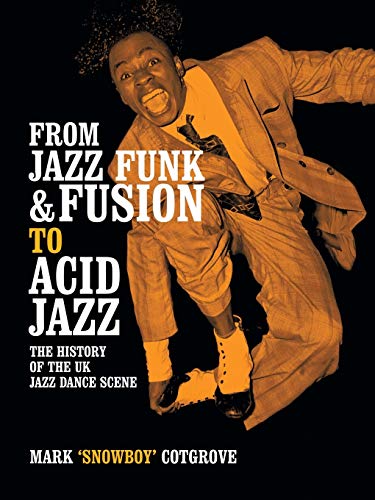 FROM JAZZ FUNK & FUSION TO ACID JAZZ: THE HISTORY OF THE UK JAZZ DANCE SCENE von Authorhouse UK