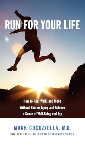 Run for Your Life: How to Run, Walk, and Move Without Pain or Injury and Achieve a Sense of Well-Being and Joy Run for Your Life: How to Run, Walk, and Move Without Pain or Injury and Achieve a Sense of Well-Being and Joy