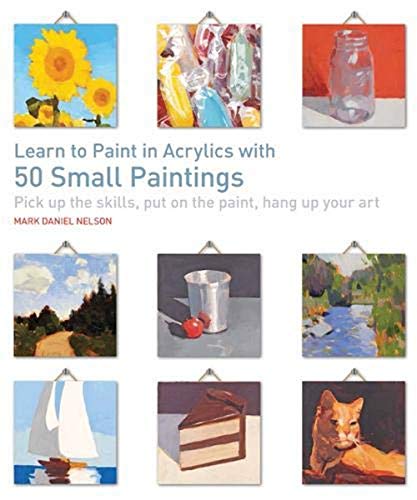 Learn to Paint in Acrylics with 50 Small Paintings: Pick Up the Skills, Put on the Paint, Hang Up Your Art von Search Press