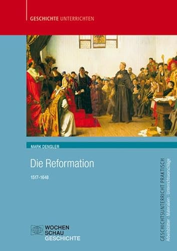 Die Reformation: 1517-1648 (Geschichtsunterricht praktisch)