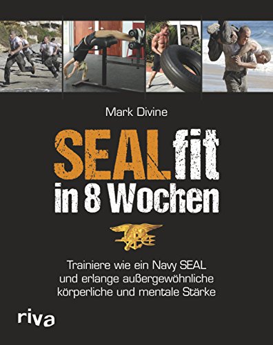 SEALfit in 8 Wochen: Trainiere wie ein Navy SEAL und erlange außergewöhnliche körperliche und mentale Stärke von Riva