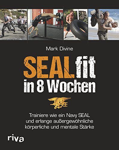 SEALfit in 8 Wochen: Trainiere wie ein Navy SEAL und erlange außergewöhnliche körperliche und mentale Stärke von RIVA