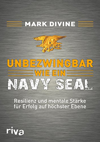 Unbezwingbar wie ein Navy SEAL: Resilienz und mentale Stärke für Erfolg auf höchster Ebene Unbezwingbar wie ein Navy SEAL: Resilienz und mentale Stärke für Erfolg auf höchster Ebene