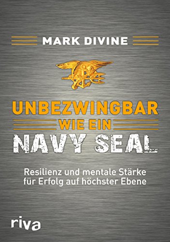 Unbezwingbar wie ein Navy SEAL: Resilienz und mentale Stärke für Erfolg auf höchster Ebene von RIVA