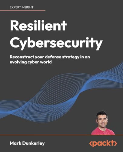 Resilient Cybersecurity: Reconstruct your defense strategy in an evolving cyber world von Packt Publishing