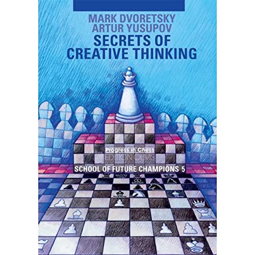 Secrets of creative thinking: School of Future Champions vol. 5 (Progress in Chess, Band 26)