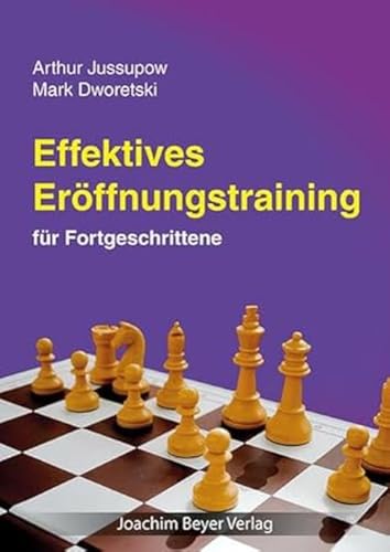 Effektives Eröffnungstraining: für Fortgeschrittene: Geheimnisse und Tipps für Fortgeschrittene aus der Dworezki-Jussupow-Schachschule