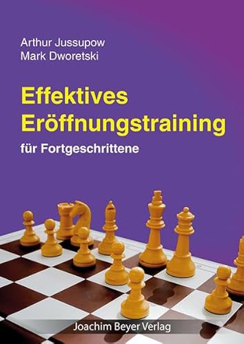 Effektives Eröffnungstraining: für Fortgeschrittene: Geheimnisse und Tipps für Fortgeschrittene aus der Dworezki-Jussupow-Schachschule