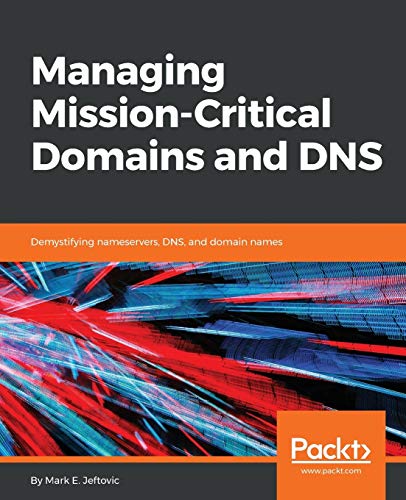 Managing Mission-Critical Domains and DNS Managing Mission-Critical Domains and DNS von Packt Publishing