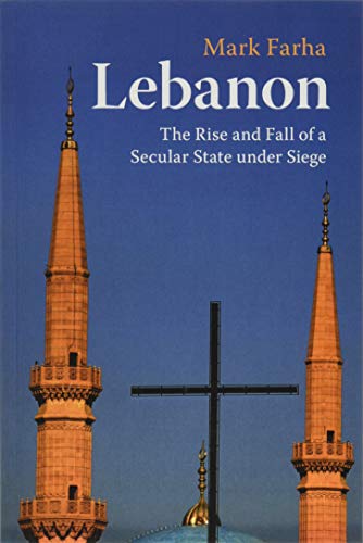 Lebanon: The Rise and Fall of a Secular State under Siege: The Rise and Fall of a Secularist State Under Siege