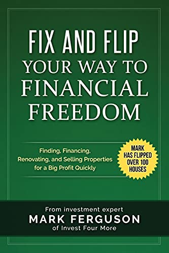 Fix and Flip Your Way to Financial Freedom: Finding, Financing, Repairing and Selling Investment Properties. (InvestFourMore Investor Series, Band 2)