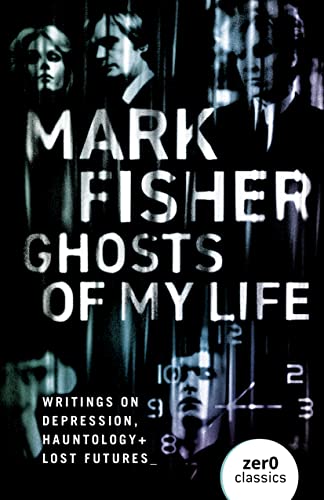 Ghosts Of My Life: Writings on Depression, Hauntology and Lost Futures von Zero Books