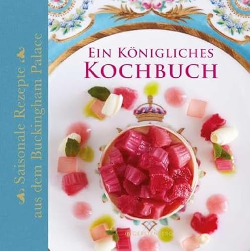 Ein Königliches Kochbuch: Saisonale Rezepte aus dem Buckingham Palace 4 festliche Menüs: Saisonale Rezepte aus dem Buckingham Palast