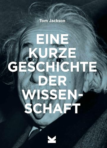 Eine kurze Geschichte der Wissenschaft.: Ein Überblick über die wichtigsten historischen Stationen, Experimente, Theorien, Methoden und Instrumente