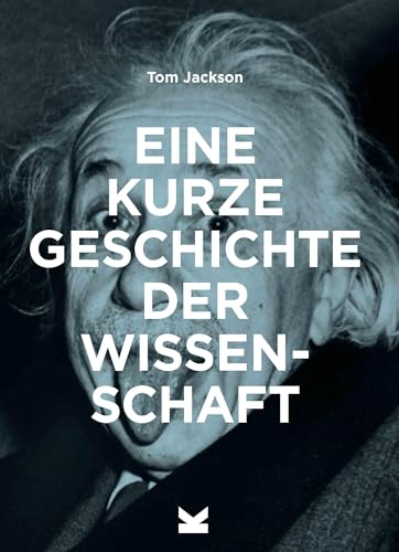 Eine kurze Geschichte der Wissenschaft.: Ein Überblick über die wichtigsten historischen Stationen, Experimente, Theorien, Methoden und Instrumente von Laurence King