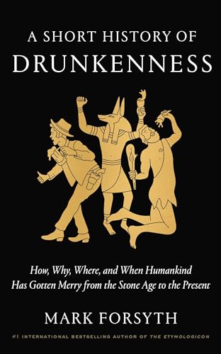A Short History of Drunkenness: How, Why, Where, and When Humankind Has Gotten Merry from the Stone Age to the Present von Three Rivers Press