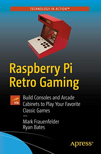 Raspberry Pi Retro Gaming: Build Consoles and Arcade Cabinets to Play Your Favorite Classic Games von Apress