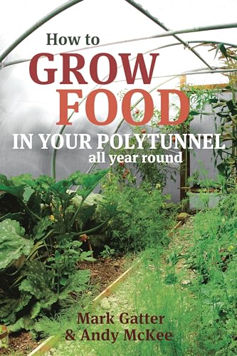 How to Grow Food in Your Polytunnel: All Year Round