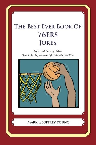The Best Ever Book of 76ers Jokes: Lots and Lots of Jokes Specially Repurposed for You-Know-Who von CreateSpace Independent Publishing Platform