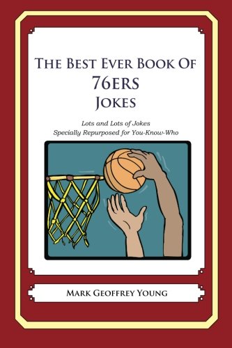 The Best Ever Book of 76ers Jokes: Lots and Lots of Jokes Specially Repurposed for You-Know-Who