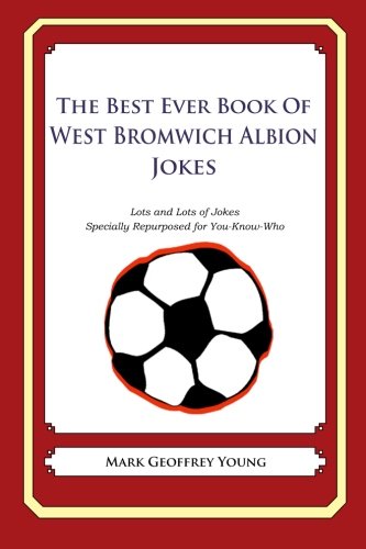 The Best Ever Book of West Bromwich Albion Jokes: Lots and Lots of Jokes Specially Repurposed for You-Know-Who The Best Ever Book of West Bromwich Albion Jokes: Lots and Lots of Jokes Specially Repurposed for You-Know-Who von CreateSpace Independent Publishing Platform