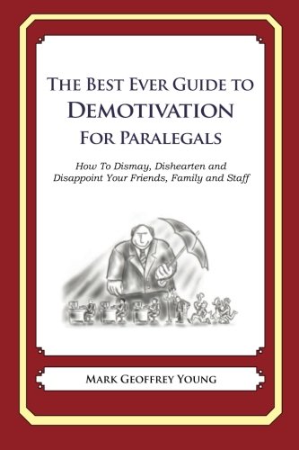 The Best Ever Guide to Demotivation for Paralegals: How To Dismay, Dishearten and Disappoint Your Friends, Family and Staff von CreateSpace Independent Publishing Platform