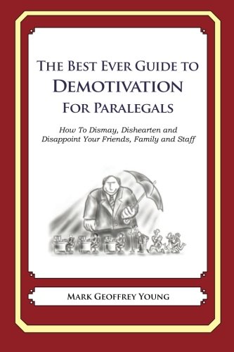 The Best Ever Guide to Demotivation for Paralegals: How To Dismay, Dishearten and Disappoint Your Friends, Family and Staff