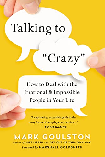 Talking to 'Crazy': How to Deal with the Irrational and Impossible People in Your Life Talking to 'Crazy': How to Deal with the Irrational and Impossible People in Your Life