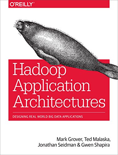 Hadoop Application Architectures: Designing Real-World Big Data Applications Hadoop Application Architectures: Designing Real-World Big Data Applications