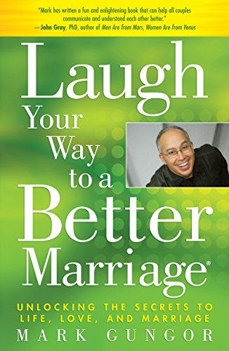 Laugh Your Way to a Better Marriage: Unlocking the Secrets to Life, Love, and Marriage Laugh Your Way to a Better Marriage: Unlocking the Secrets to Life, Love, and Marriage
