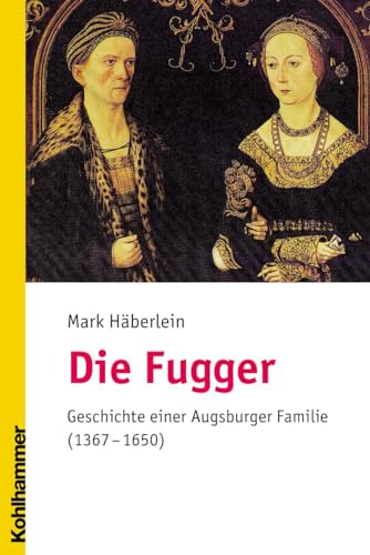 Die Fugger: Geschichte einer Augsburger Familie (1367-1650)