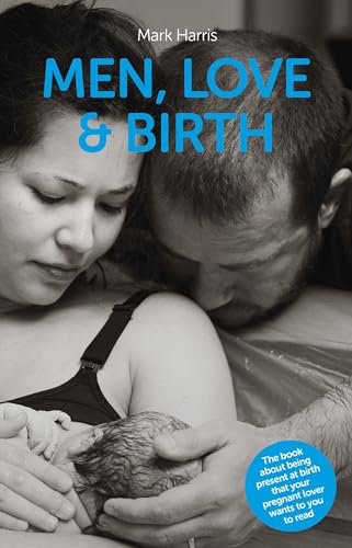 Men, Love & Birth: The Book About Being Present at Birth That Your Pregnant Lover Wants You to Read von Pinter & Martin Ltd.