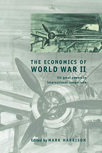The Economics of World War II: Six Great Powers in International Comparison (Studies in Macroeconomic History) von Cambridge University Press