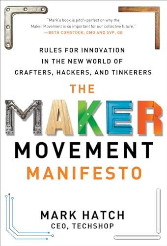 The Maker Movement Manifesto: Rules for Innovation in the New World of Crafters, Hackers, and Tinkerers The Maker Movement Manifesto: Rules for Innovation in the New World of Crafters, Hackers, and Tinkerers