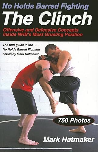 No Holds Barred Fighting: the Clinch: Offensive and Defensive Concepts Inside NHB's Most Grueling Position